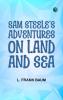 Sam Steele's Adventures on Land and Sea