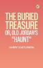 The Buried Treasure; Or Old Jordan's Haunt