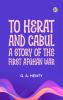 To Herat and Cabul: A Story of the First Afghan War