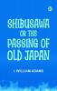 Shibusawa; or The passing of old Japan