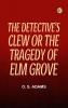 The Detective's Clew: Or The Tragedy of Elm Grove