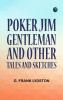 Poker Jim Gentleman and Other Tales and Sketches