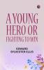 A Young Hero; Or Fighting to Win