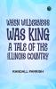 When Wilderness was King: A Tale of the Illinois Country