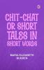 CHIT-CHAT OR SHORT TALES IN SHORT WORDS