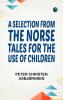 A Selection from the Norse Tales for the Use of Children