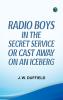 RADIO BOYS IN THE SECRET SERVICE OR CAST AWAY ON AN ICEBERG