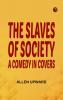 The Slaves of Society: A Comedy in Covers