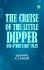 The Cruise of the Little Dipper and Other Fairy Tales