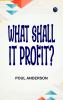 What Shall It Profit?