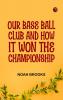 Our Base Ball Club and How It Won the Championship