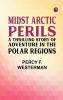 Midst Arctic Perils: A Thrilling Story of Adventure in the Polar Regions
