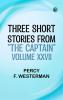 THREE SHORT STORIES FROM THE CAPTAIN VOLUME XXVII