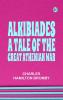 ALKIBIADES A TALE OF THE GREAT ATHENIAN WAR