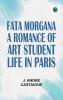 Fata Morgana: A Romance of Art Student Life in Paris