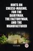 Hints on cheese-making for the dairyman the factoryman and the manufacturer