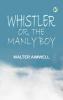 Whistler; or The Manly Boy