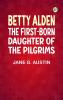 Betty Alden: The first-born daughter of the Pilgrims