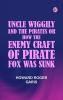 Uncle Wiggily and the Pirates; Or How the Enemy Craft of Pirate Fox was Sunk