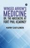 Winged Arrow's Medicine; Or The Massacre at Fort Phil Kearney