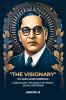The Visionary Dr. Baba Saheb Ambedkar unraveling The Legacy Of India'S Social Reformer