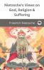 Nietzsche's Views on God Religion & Suffering: The Improvers of Mankind The AntiChrist The Prejudices of Philosophers & more (Grapevine Edition)