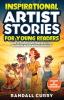 Inspirational Artist Stories for Young Readers: How Legends Overcame Adversity to Emerge as the World's Greatest | Lessons in Mental Toughness for Kids & Teens (Growth Mindset for Young Readers)