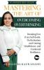 Mastering The Art of Overcoming Overthinking : Breaking Free From Self Doubt Perfectionism And Gaining Mindfulness And Emotional Resilience