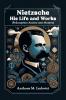 Nietzsche His Life and Works [Philosophies Ancient and Modern]