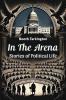 In the Arena Stories of Political Life