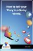 How To Tell Your Story In A Noisy World. - Bookalooza