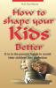 How To Shape Your Kids Better