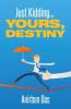 Just Kidding...Yours Destiny
