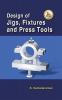 Design of Jigs Fixtures and Press Tools 2nd Edn.
