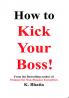 How to Kick Your Boss!