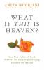 What if This is Heaven?: How Our Cultural Myths Prevent Us from Experiencing Heaven On Earth