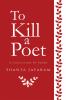 To Kill a Poet : A Collection of Poems
