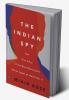 The Indian Spy: The True Story Of The Most Remarkable Secret Agent Of World War Ii