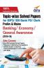 Topic-wise Solved Papers for IBPS/ SBI Bank PO/ Clerk Prelim & Mains (2010-16) Banking/ Economy/ General Awareness