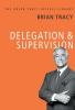 DELEGATION AND SUPERVISION: The Brian Tracy Success Library