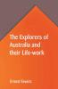 The Explorers of Australia and their Life-work