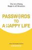 PASSWORDS TO A HAPPY LIFE – THE ART OF BEING HAPPY IN ALL SITUATIONS
