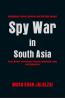 Spy War in South Asia : Intelligence Failure Reforms and the Fight against Cross Border Terrorism in Pakistan Bangladesh India and Afghanistan