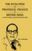 THE EVOLUTION OF PROVINCIAL FINANCE IN BRITISH INDIA A Study in the Provincial Decentralisation of Imperial Finance