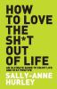 How To Love The Shit Out Of Life