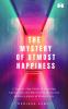 The Mystery of Utmost Happiness: A Step-by-step Guide to Decoding Cultivating and Maximising Happiness in Every Aspect of Modern Life