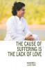 The Cause of Suffering is the Lack of Love - is a compilation of teachings and guidance