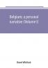 Belgium; a personal narrative (Volume I)