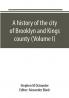 A history of the city of Brooklyn and Kings county (Volume I)
