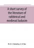 A short survey of the literature of rabbinical and medieval Judasim